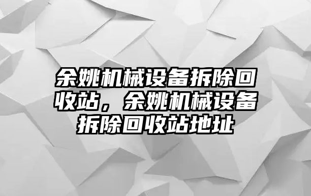 余姚機(jī)械設(shè)備拆除回收站，余姚機(jī)械設(shè)備拆除回收站地址