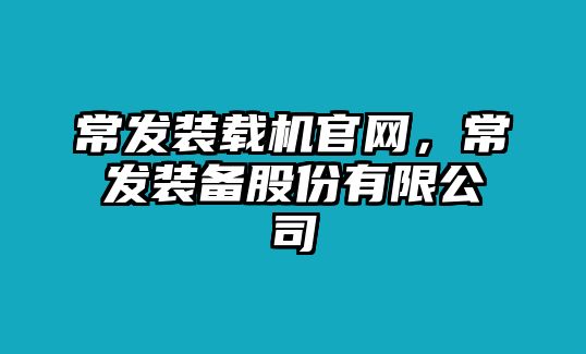 常發(fā)裝載機(jī)官網(wǎng)，常發(fā)裝備股份有限公司