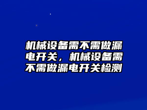 機械設備需不需做漏電開關，機械設備需不需做漏電開關檢測