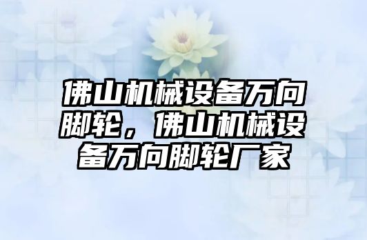 佛山機械設(shè)備萬向腳輪，佛山機械設(shè)備萬向腳輪廠家