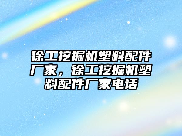 徐工挖掘機(jī)塑料配件廠家，徐工挖掘機(jī)塑料配件廠家電話