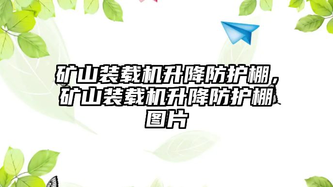 礦山裝載機(jī)升降防護(hù)棚，礦山裝載機(jī)升降防護(hù)棚圖片