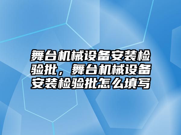 舞臺機械設(shè)備安裝檢驗批，舞臺機械設(shè)備安裝檢驗批怎么填寫