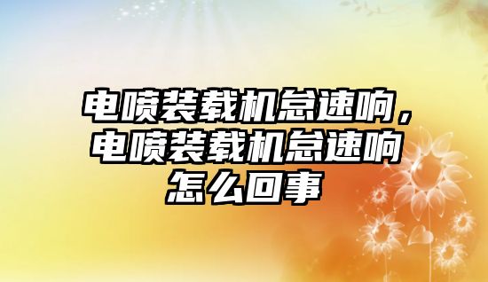 電噴裝載機(jī)怠速響，電噴裝載機(jī)怠速響怎么回事