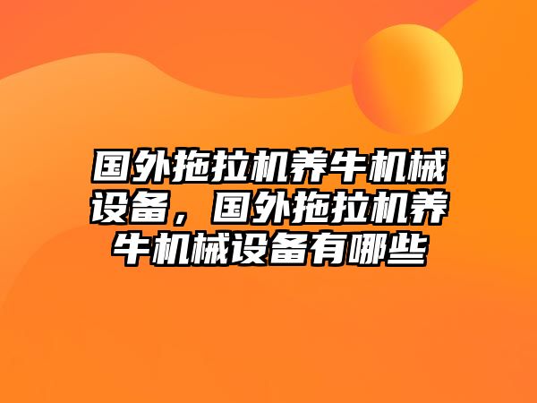 國外拖拉機養(yǎng)牛機械設備，國外拖拉機養(yǎng)牛機械設備有哪些