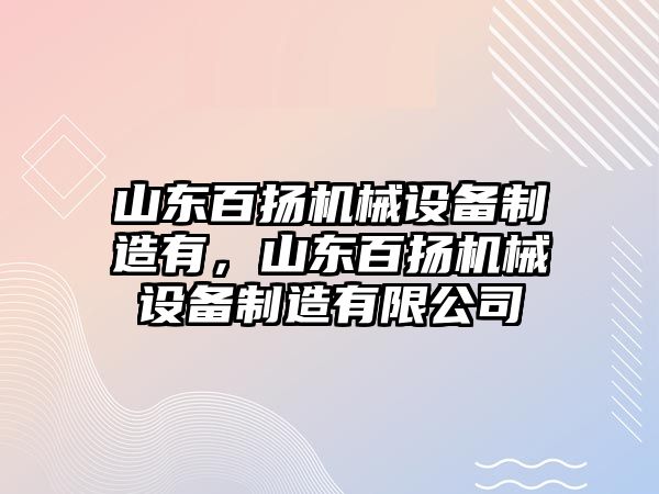 山東百揚機械設(shè)備制造有，山東百揚機械設(shè)備制造有限公司