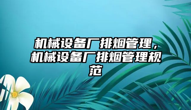 機械設備廠排煙管理，機械設備廠排煙管理規(guī)范