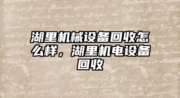 湖里機(jī)械設(shè)備回收怎么樣，湖里機(jī)電設(shè)備回收