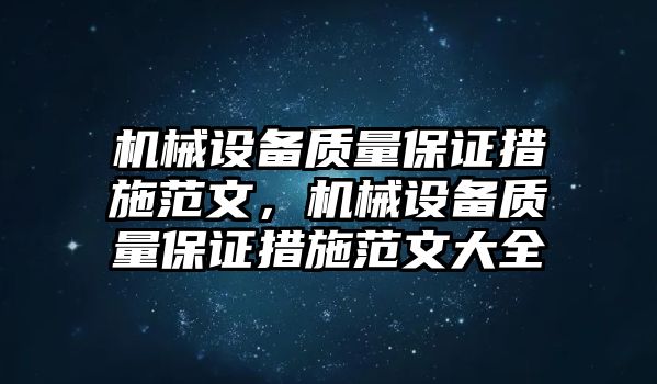 機(jī)械設(shè)備質(zhì)量保證措施范文，機(jī)械設(shè)備質(zhì)量保證措施范文大全