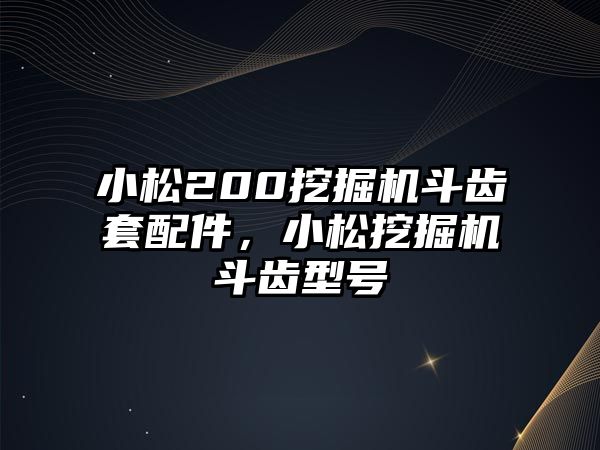 小松200挖掘機(jī)斗齒套配件，小松挖掘機(jī)斗齒型號(hào)