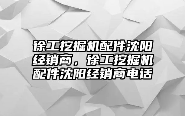 徐工挖掘機配件沈陽經(jīng)銷商，徐工挖掘機配件沈陽經(jīng)銷商電話