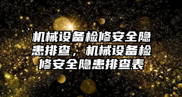 機(jī)械設(shè)備檢修安全隱患排查，機(jī)械設(shè)備檢修安全隱患排查表