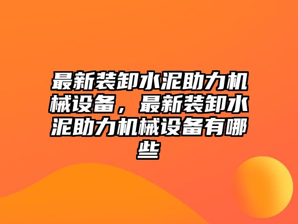 最新裝卸水泥助力機(jī)械設(shè)備，最新裝卸水泥助力機(jī)械設(shè)備有哪些