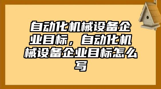 自動化機械設備企業(yè)目標，自動化機械設備企業(yè)目標怎么寫