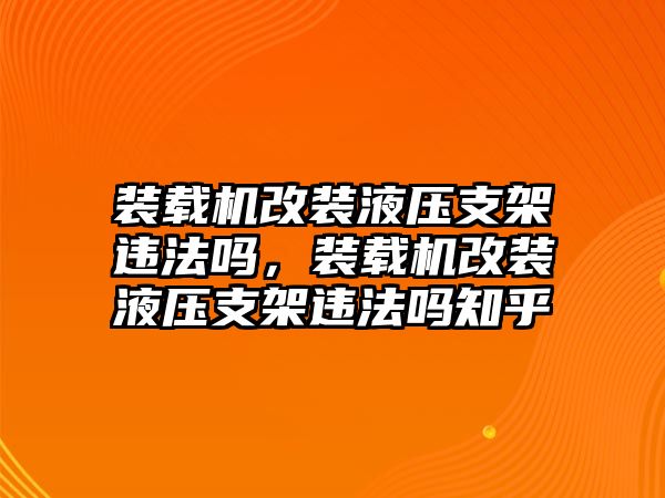 裝載機改裝液壓支架違法嗎，裝載機改裝液壓支架違法嗎知乎