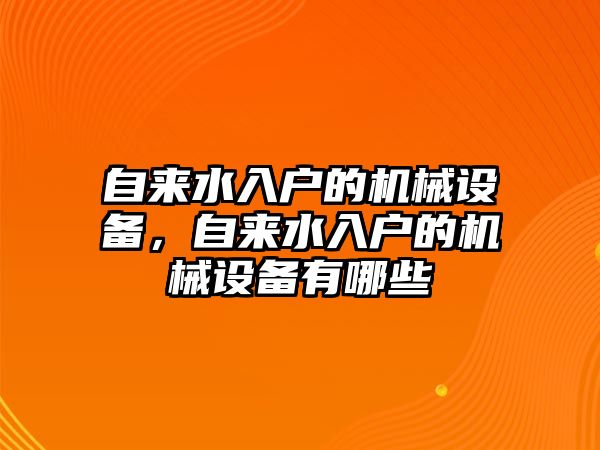 自來水入戶的機械設(shè)備，自來水入戶的機械設(shè)備有哪些