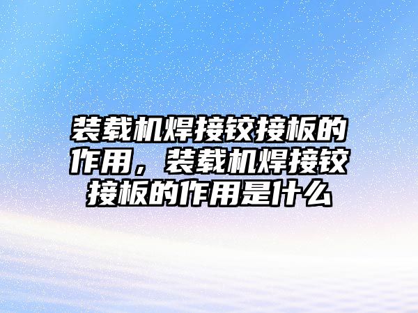 裝載機焊接鉸接板的作用，裝載機焊接鉸接板的作用是什么