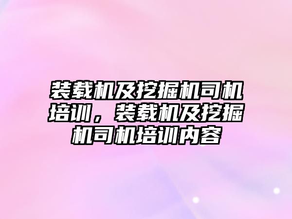 裝載機及挖掘機司機培訓(xùn)，裝載機及挖掘機司機培訓(xùn)內(nèi)容