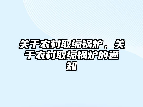 關于農(nóng)村取締鍋爐，關于農(nóng)村取締鍋爐的通知