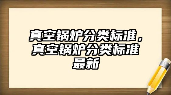 真空鍋爐分類標準，真空鍋爐分類標準最新