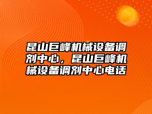 昆山巨峰機械設備調劑中心，昆山巨峰機械設備調劑中心電話