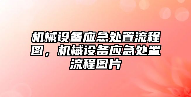 機(jī)械設(shè)備應(yīng)急處置流程圖，機(jī)械設(shè)備應(yīng)急處置流程圖片