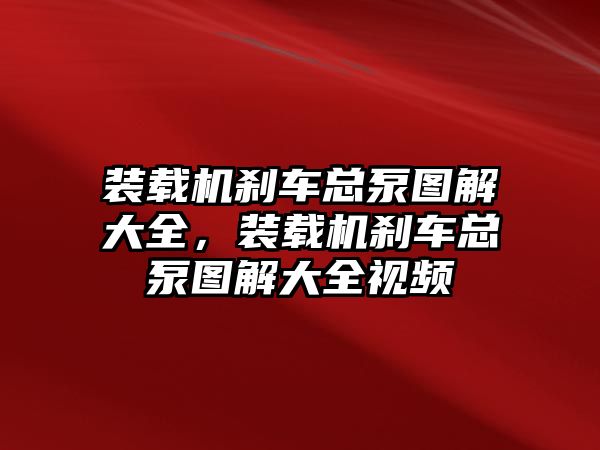 裝載機(jī)剎車總泵圖解大全，裝載機(jī)剎車總泵圖解大全視頻