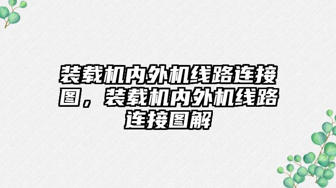 裝載機內(nèi)外機線路連接圖，裝載機內(nèi)外機線路連接圖解