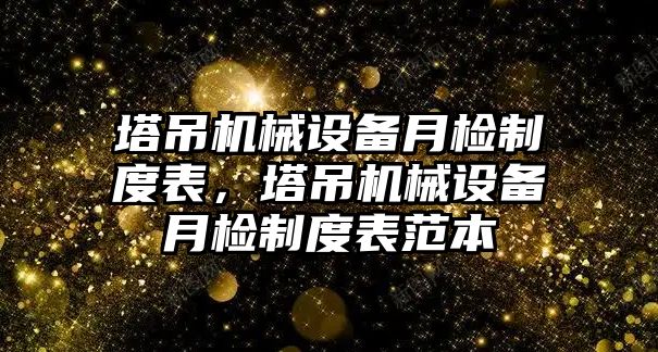 塔吊機(jī)械設(shè)備月檢制度表，塔吊機(jī)械設(shè)備月檢制度表范本