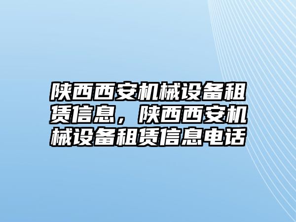 陜西西安機械設(shè)備租賃信息，陜西西安機械設(shè)備租賃信息電話