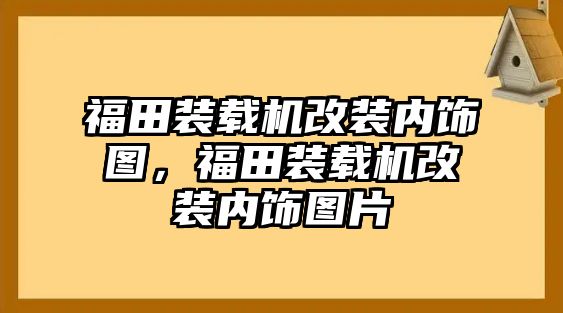 福田裝載機改裝內(nèi)飾圖，福田裝載機改裝內(nèi)飾圖片