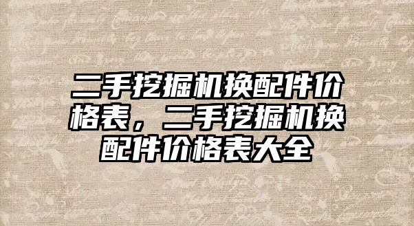 二手挖掘機換配件價格表，二手挖掘機換配件價格表大全