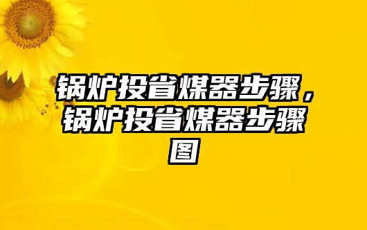 鍋爐投省煤器步驟，鍋爐投省煤器步驟圖