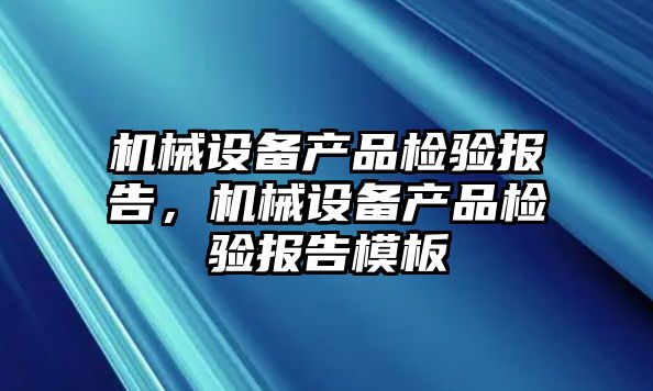 機械設備產品檢驗報告，機械設備產品檢驗報告模板