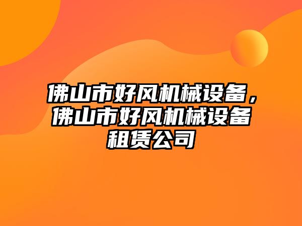 佛山市好風(fēng)機(jī)械設(shè)備，佛山市好風(fēng)機(jī)械設(shè)備租賃公司