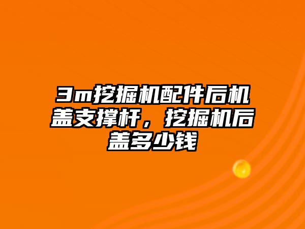 3m挖掘機配件后機蓋支撐桿，挖掘機后蓋多少錢