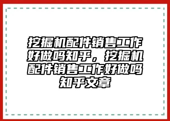 挖掘機配件銷售工作好做嗎知乎，挖掘機配件銷售工作好做嗎知乎文章