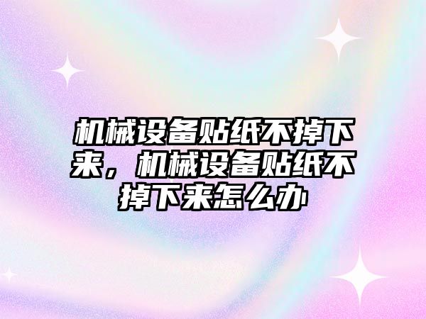 機(jī)械設(shè)備貼紙不掉下來，機(jī)械設(shè)備貼紙不掉下來怎么辦