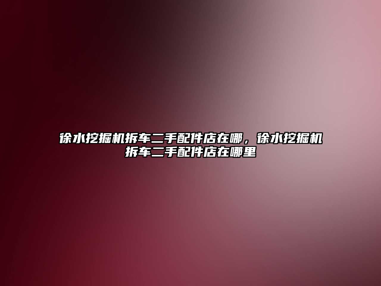 徐水挖掘機拆車二手配件店在哪，徐水挖掘機拆車二手配件店在哪里