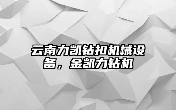 云南力凱鉆扣機械設(shè)備，金凱力鉆機