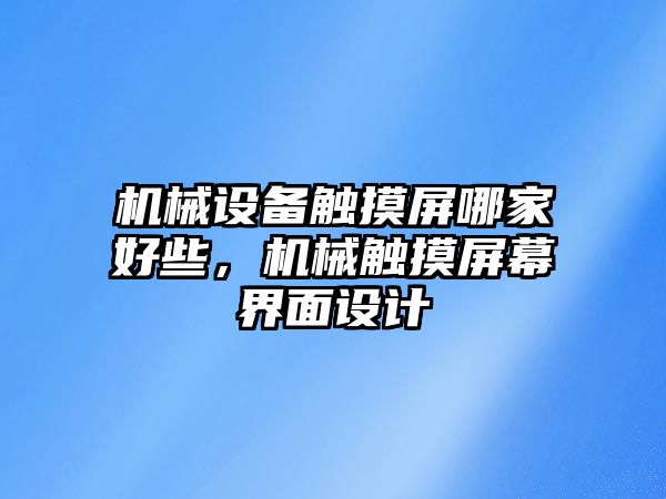 機(jī)械設(shè)備觸摸屏哪家好些，機(jī)械觸摸屏幕界面設(shè)計(jì)