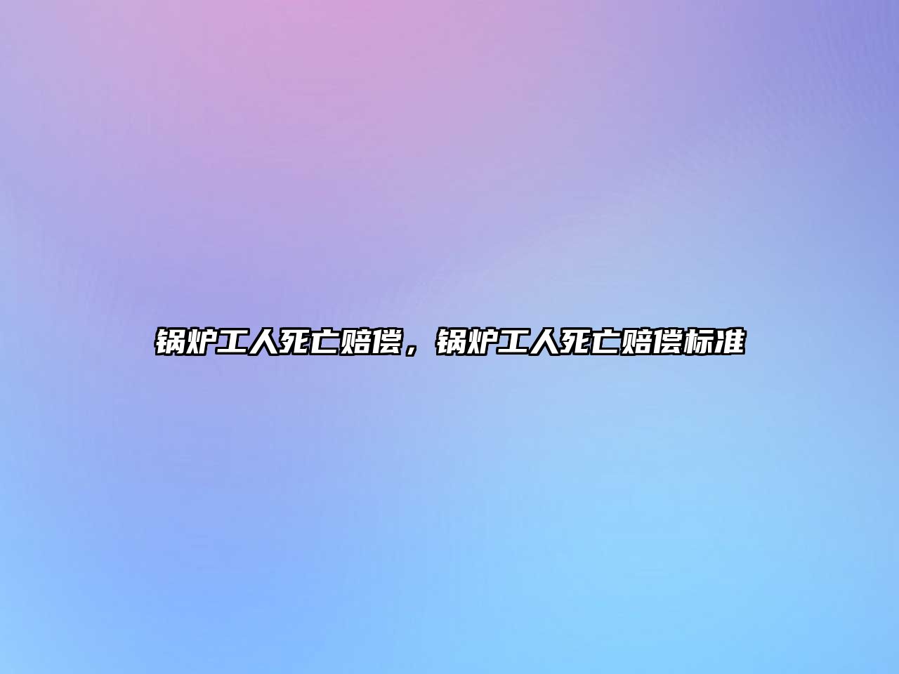 鍋爐工人死亡賠償，鍋爐工人死亡賠償標(biāo)準(zhǔn)