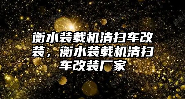 衡水裝載機(jī)清掃車改裝，衡水裝載機(jī)清掃車改裝廠家