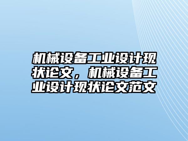 機(jī)械設(shè)備工業(yè)設(shè)計現(xiàn)狀論文，機(jī)械設(shè)備工業(yè)設(shè)計現(xiàn)狀論文范文