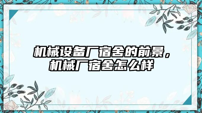 機械設(shè)備廠宿舍的前景，機械廠宿舍怎么樣