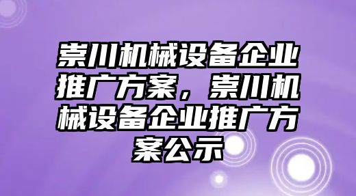 崇川機(jī)械設(shè)備企業(yè)推廣方案，崇川機(jī)械設(shè)備企業(yè)推廣方案公示