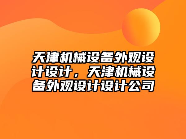 天津機(jī)械設(shè)備外觀設(shè)計(jì)設(shè)計(jì)，天津機(jī)械設(shè)備外觀設(shè)計(jì)設(shè)計(jì)公司