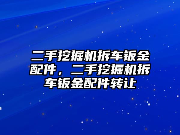 二手挖掘機拆車鈑金配件，二手挖掘機拆車鈑金配件轉(zhuǎn)讓