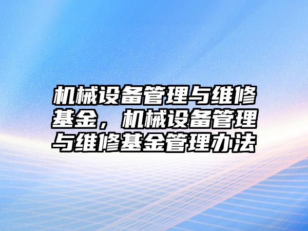 機(jī)械設(shè)備管理與維修基金，機(jī)械設(shè)備管理與維修基金管理辦法