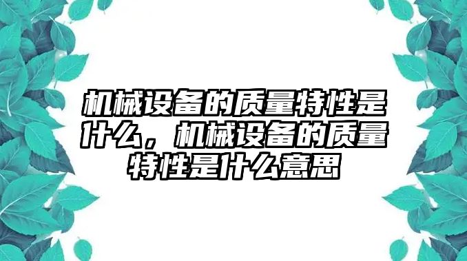 機械設備的質量特性是什么，機械設備的質量特性是什么意思